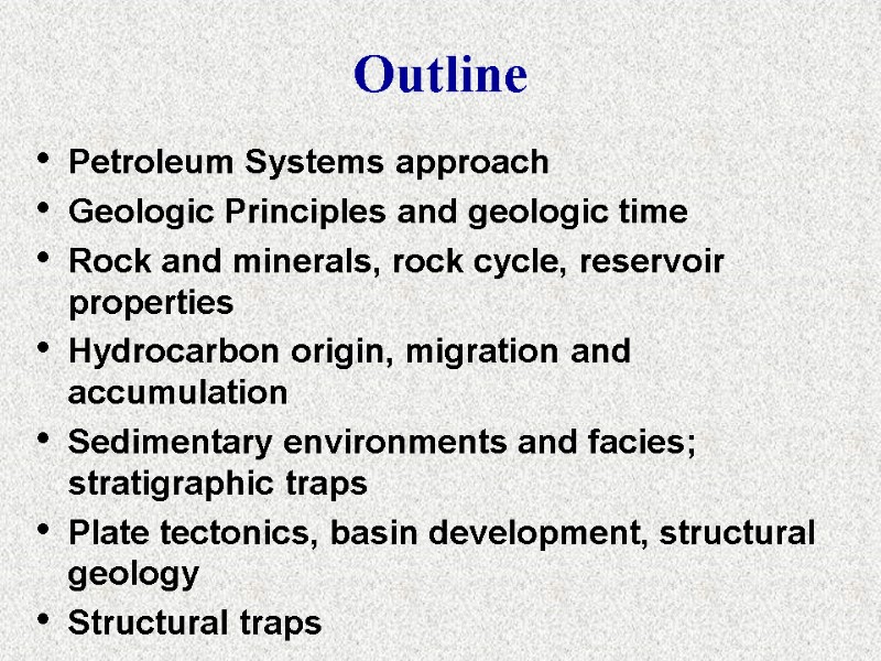 Outline Petroleum Systems approach Geologic Principles and geologic time  Rock and minerals, rock